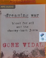 Dreaming War - Blood for Oil and the Cheney-Bush Junta written by Gore Vidal performed by Jeff Cummings on MP3 CD (Unabridged)